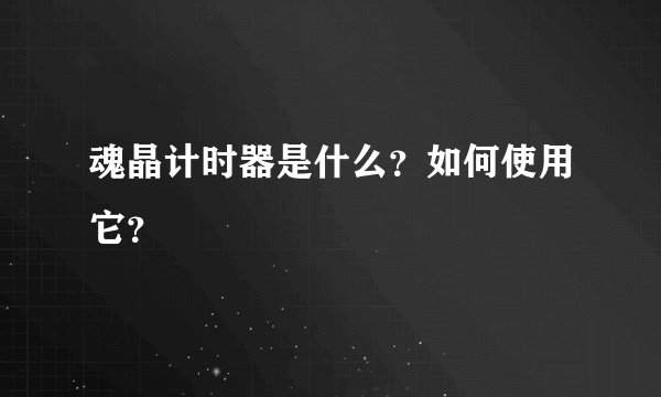 魂晶计时器是什么？如何使用它？