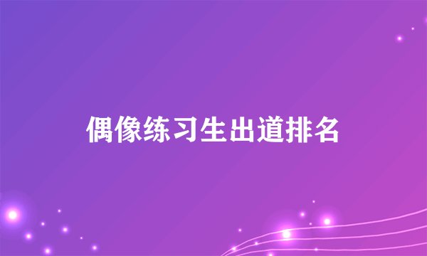 偶像练习生出道排名