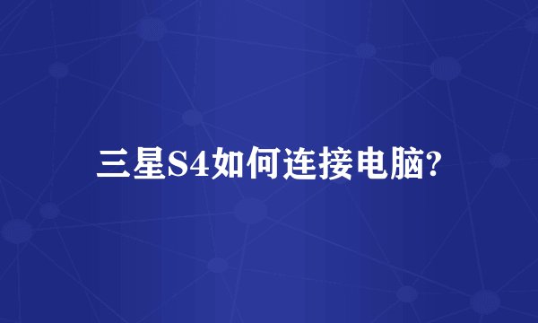 三星S4如何连接电脑?