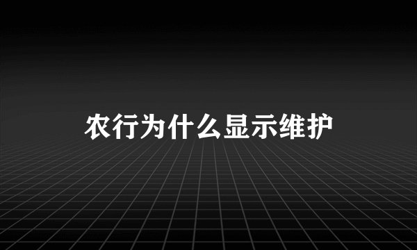 农行为什么显示维护