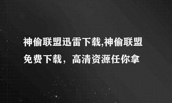 神偷联盟迅雷下载,神偷联盟免费下载，高清资源任你拿