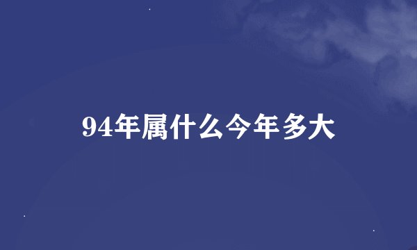 94年属什么今年多大