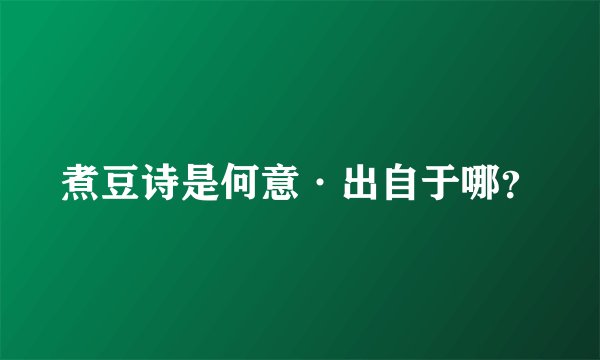 煮豆诗是何意·出自于哪？