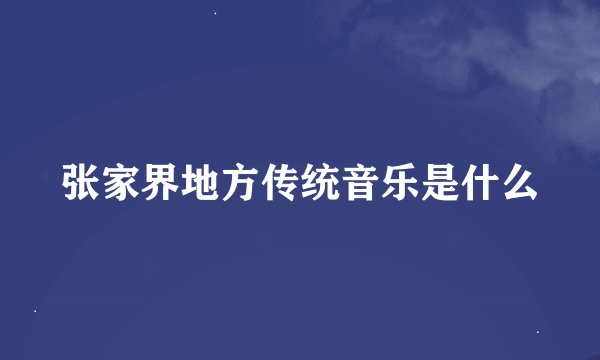 张家界地方传统音乐是什么
