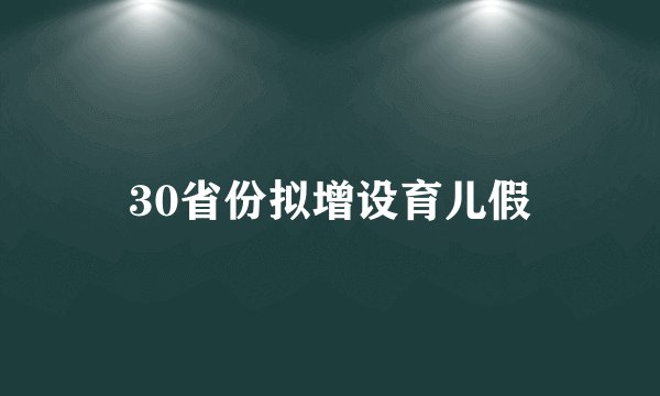 30省份拟增设育儿假