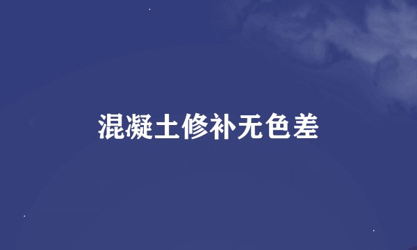 混凝土修补无色差