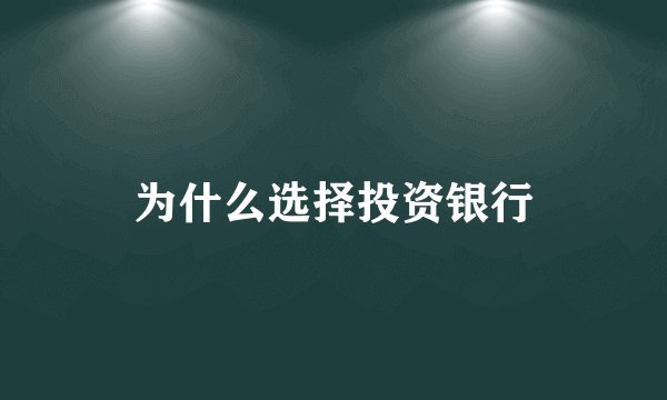 为什么选择投资银行
