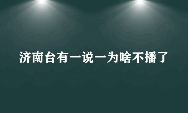 济南台有一说一为啥不播了