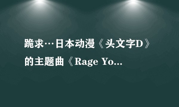 跪求…日本动漫《头文字D》的主题曲《Rage Your Dream》的歌词，最好是中文和日文的一起！
