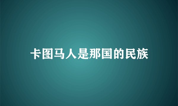 卡图马人是那国的民族
