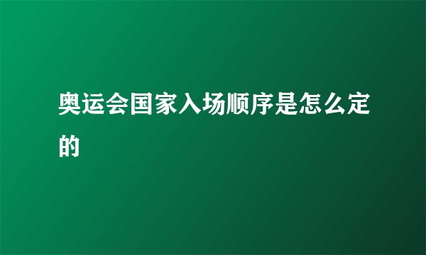 奥运会国家入场顺序是怎么定的