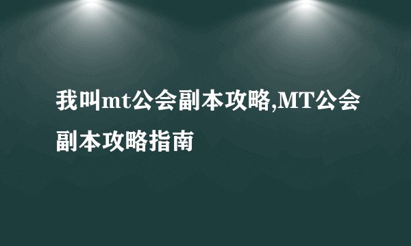 我叫mt公会副本攻略,MT公会副本攻略指南