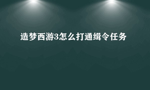 造梦西游3怎么打通缉令任务