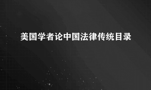 美国学者论中国法律传统目录