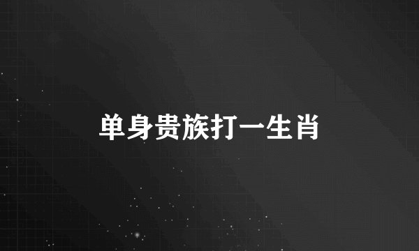 单身贵族打一生肖