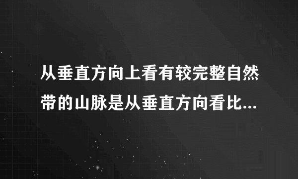 从垂直方向上看有较完整自然带的山脉是从垂直方向看比较完整的自然山带的山脉是