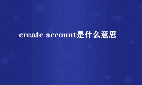 create account是什么意思