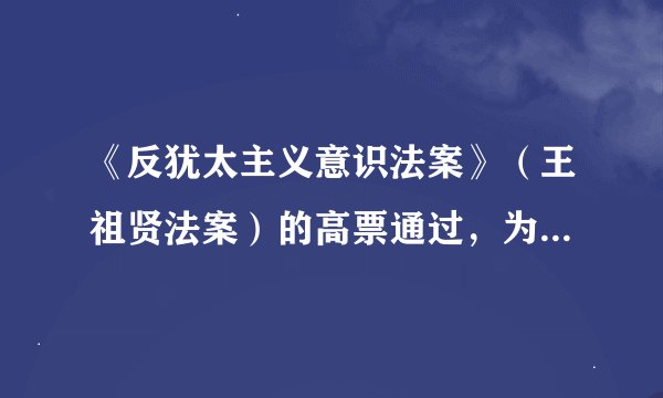 《反犹太主义意识法案》（王祖贤法案）的高票通过，为犹太人敲响了丧钟！！！！