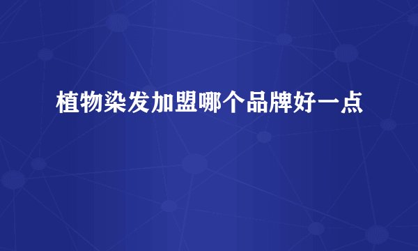 植物染发加盟哪个品牌好一点