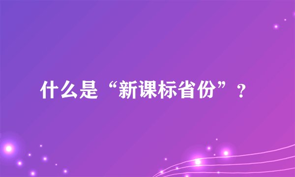 什么是“新课标省份”？