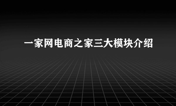 一家网电商之家三大模块介绍