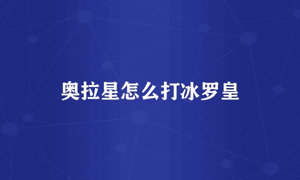 奥拉星怎么打冰罗皇