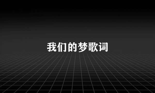 我们的梦歌词