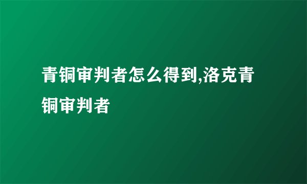 青铜审判者怎么得到,洛克青铜审判者