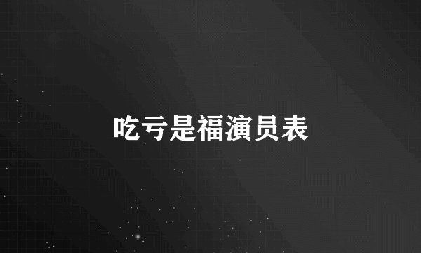 吃亏是福演员表