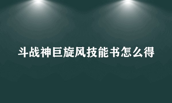 斗战神巨旋风技能书怎么得