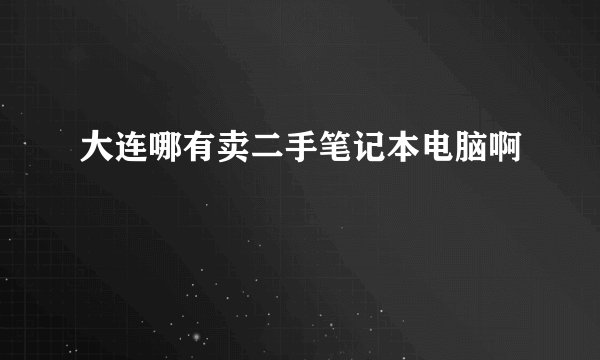 大连哪有卖二手笔记本电脑啊