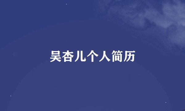 吴杏儿个人简历