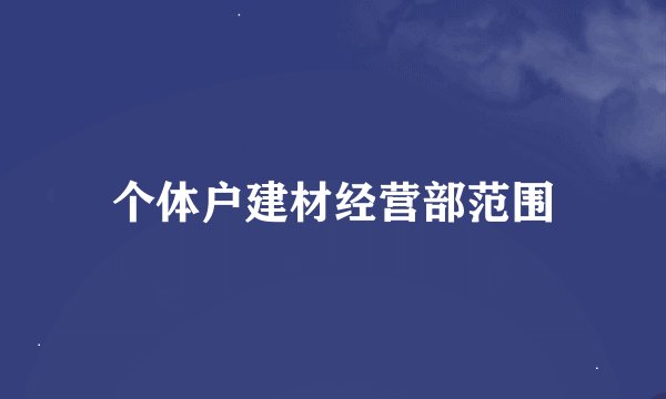 个体户建材经营部范围
