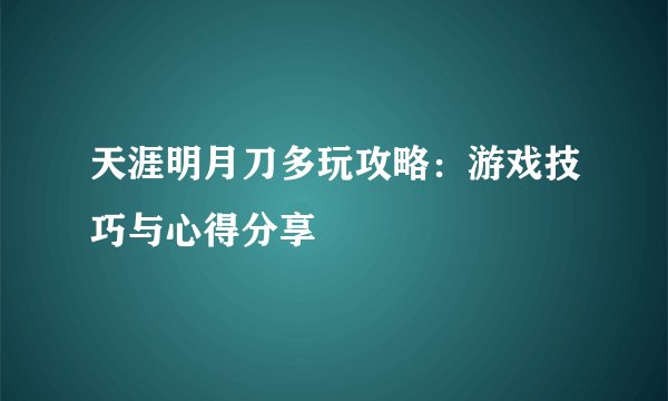 天涯明月刀多玩攻略：游戏技巧与心得分享