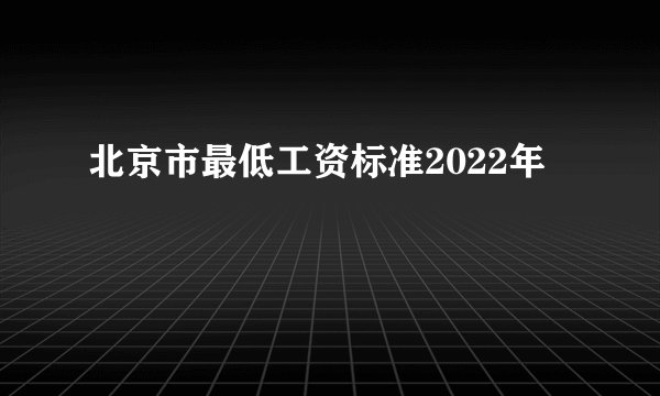 北京市最低工资标准2022年