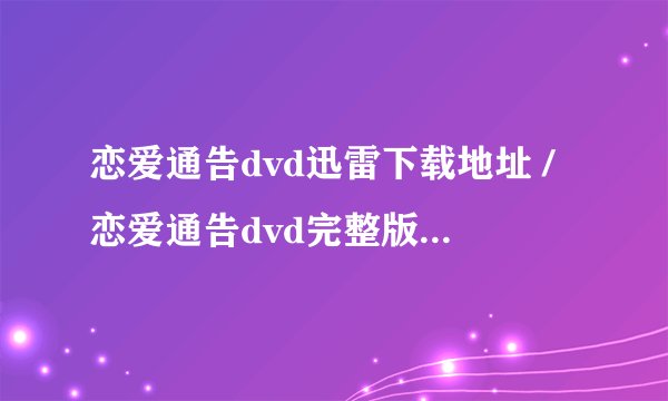 恋爱通告dvd迅雷下载地址 /恋爱通告dvd完整版高清下载地址