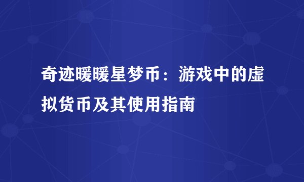 奇迹暖暖星梦币：游戏中的虚拟货币及其使用指南