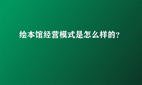 绘本馆经营模式是怎么样的？