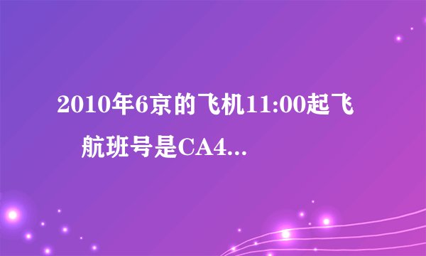 2010年6京的飞机11:00起飞 航班号是CA4115到北京哪个航站楼