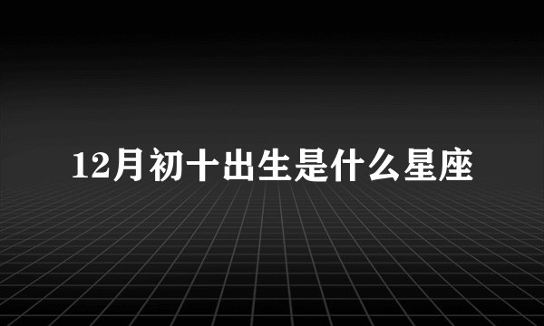 12月初十出生是什么星座