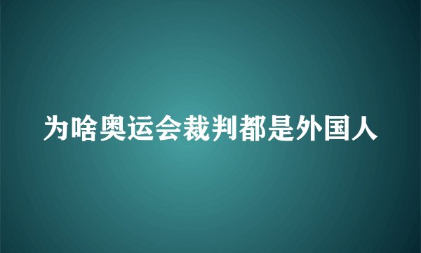 为啥奥运会裁判都是外国人