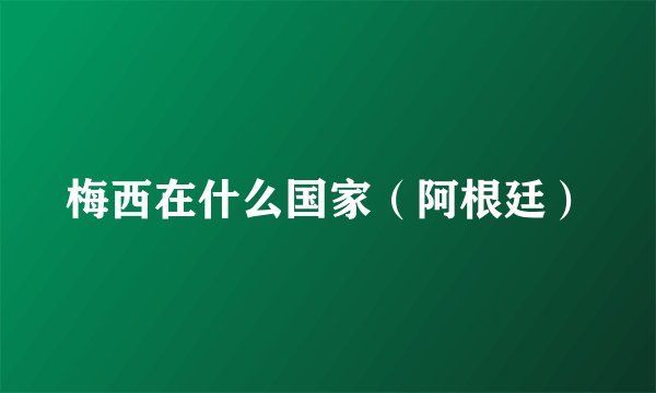 梅西在什么国家(阿根廷)