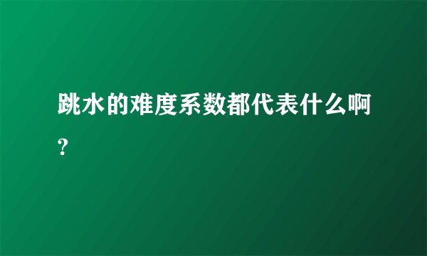 跳水的难度系数都代表什么啊?