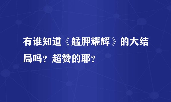 有谁知道《艋胛耀辉》的大结局吗？超赞的耶？