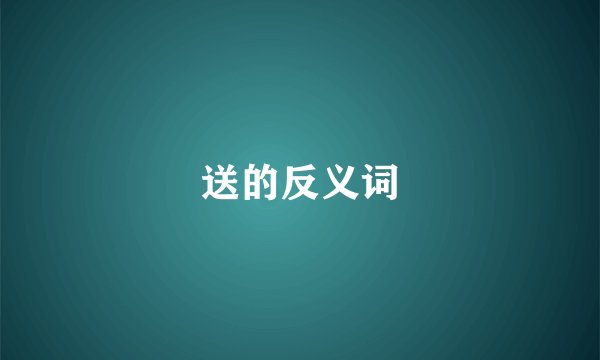 送的反义词