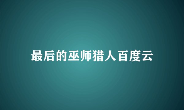 最后的巫师猎人百度云