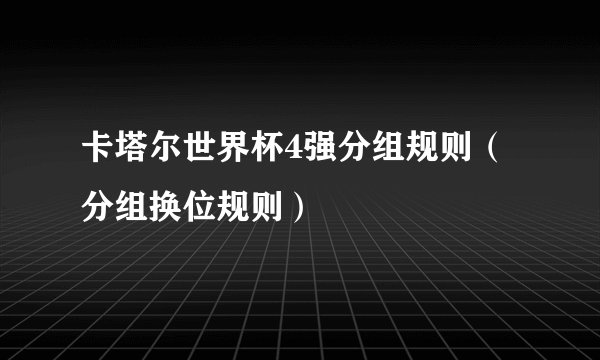 卡塔尔世界杯4强分组规则（分组换位规则）