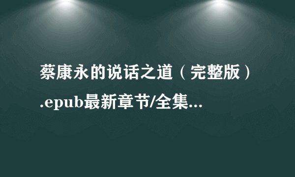 蔡康永的说话之道（完整版）.epub最新章节/全集txt免费下载