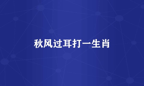 秋风过耳打一生肖