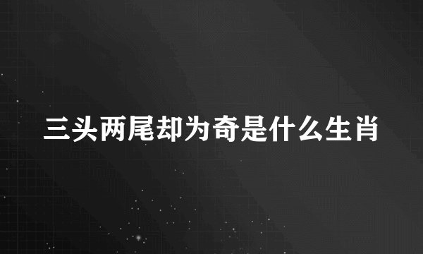三头两尾却为奇是什么生肖